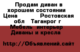 Продам диван в хорошем состоянии › Цена ­ 5 000 - Ростовская обл., Таганрог г. Мебель, интерьер » Диваны и кресла   